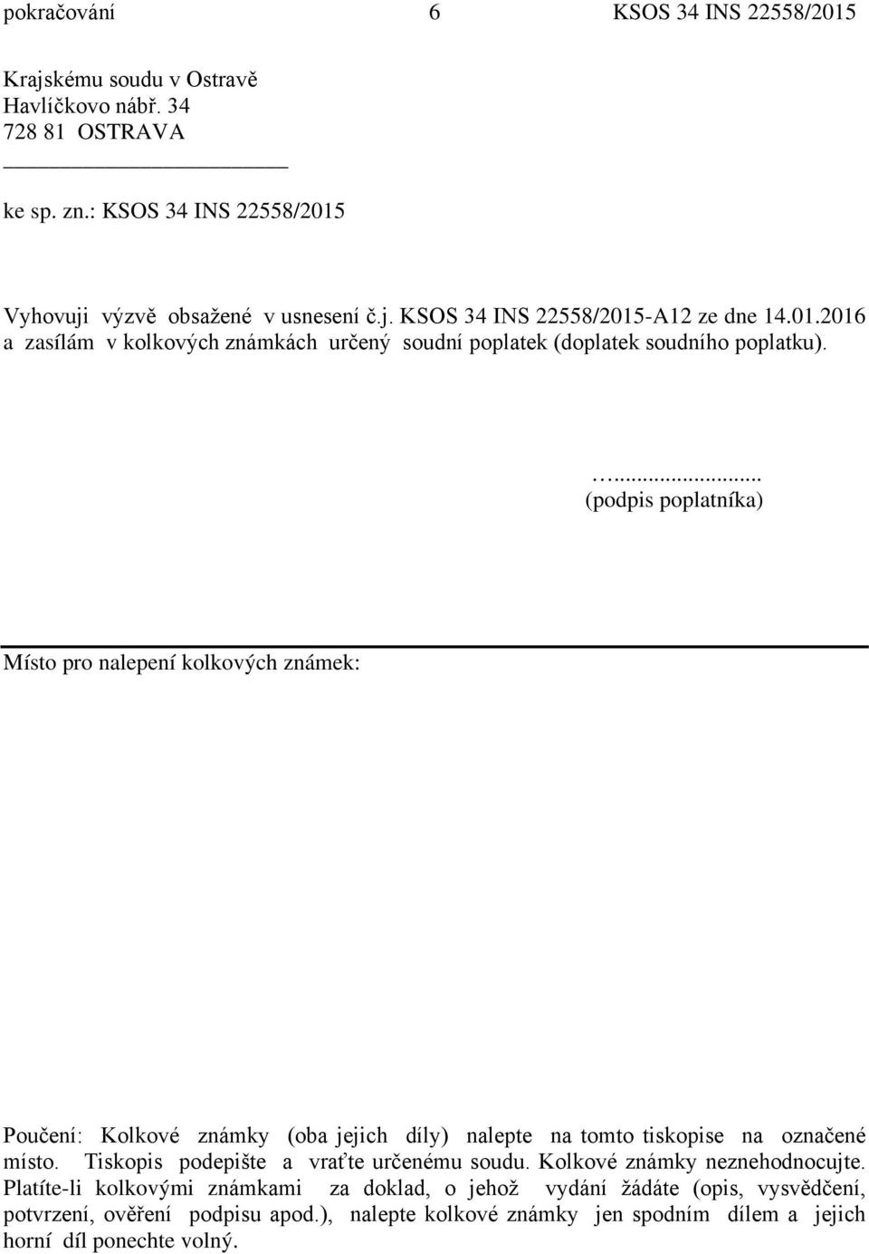 ... (podpis poplatníka) Místo pro nalepení kolkových známek: Poučení: Kolkové známky (oba jejich díly) nalepte na tomto tiskopise na označené místo.