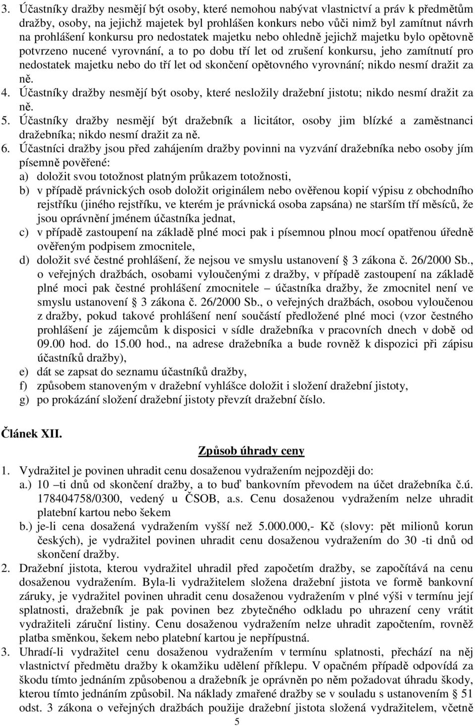 od skončení opětovného vyrovnání; nikdo nesmí dražit za ně. 4. Účastníky dražby nesmějí být osoby, které nesložily dražební jistotu; nikdo nesmí dražit za ně. 5.