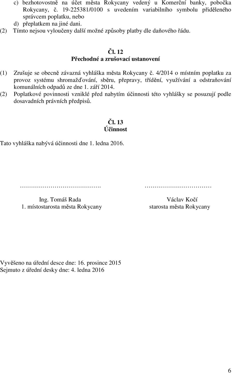 4/2014 o místním poplatku za provoz systému shromažďování, sběru, přepravy, třídění, využívání a odstraňování komunálních odpadů ze dne 1. září 2014.