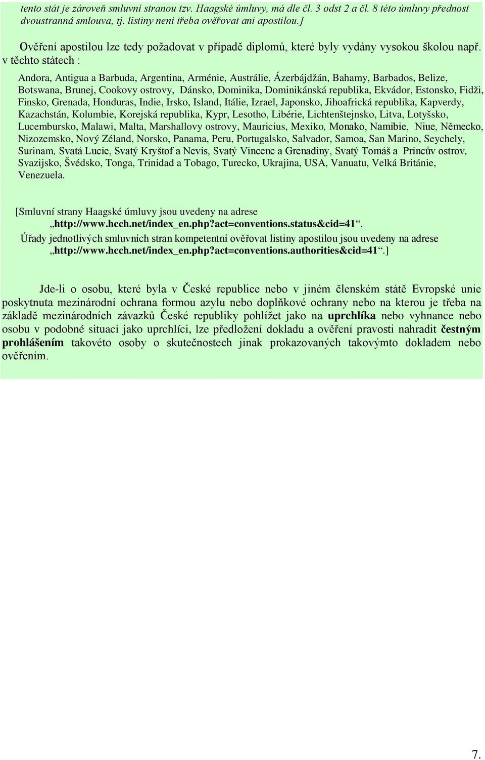 v těchto státech : Andora, Antigua a Barbuda, Argentina, Arménie, Austrálie, Ázerbájdžán, Bahamy, Barbados, Belize, Botswana, Brunej, Cookovy ostrovy, Dánsko, Dominika, Dominikánská republika,