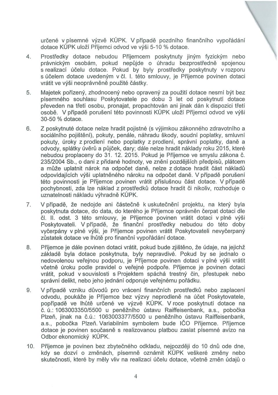 Pokud by byly prostředky poskytnuty v rozporu s účelem dotace uvedeným v Čl. I. této smlouvy, je Příjemce povinen dotaci vrátit ve výši neoprávněně použité částky. 5.