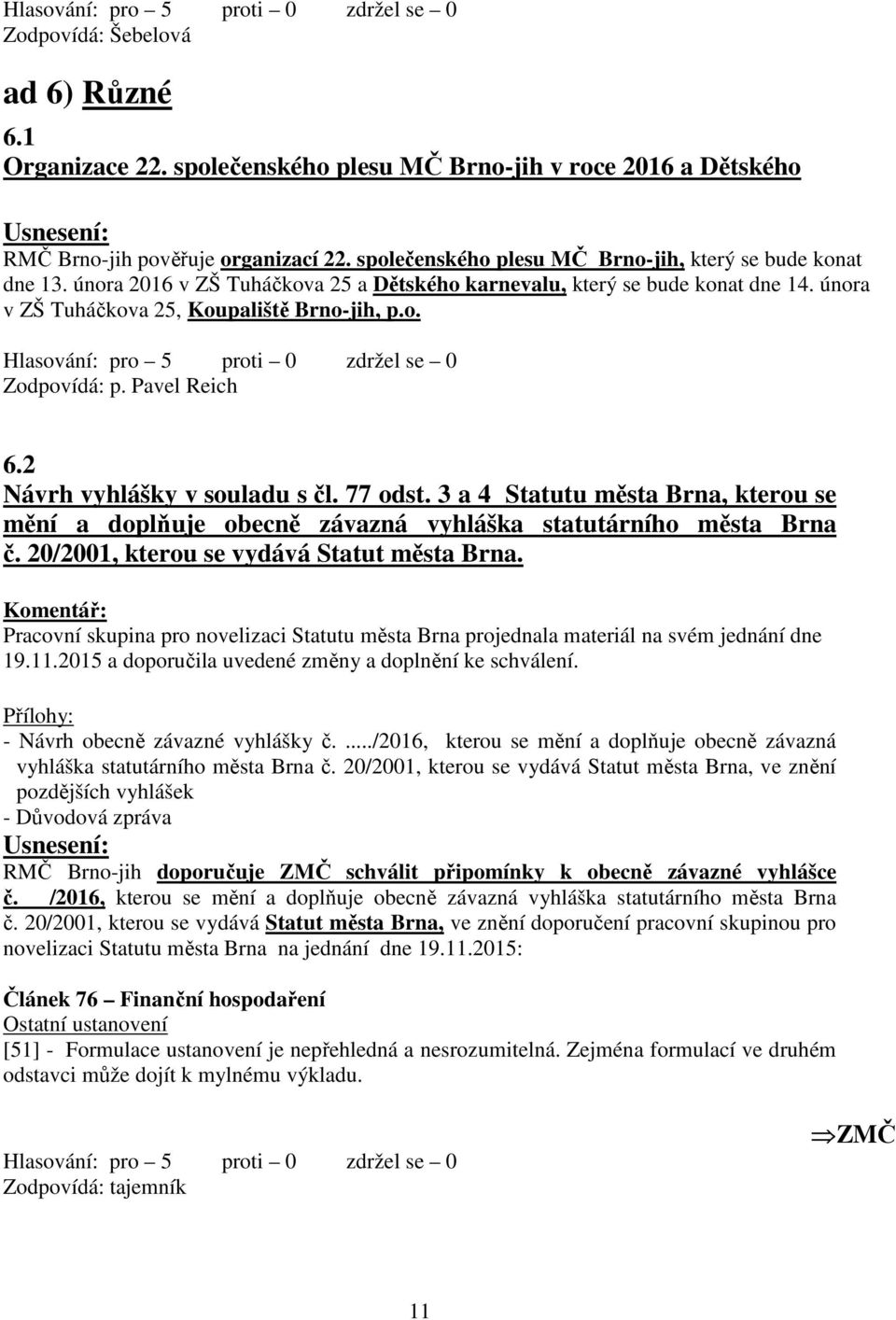 3 a 4 Statutu města Brna, kterou se mění a doplňuje obecně závazná vyhláška statutárního města Brna č. 20/2001, kterou se vydává Statut města Brna.