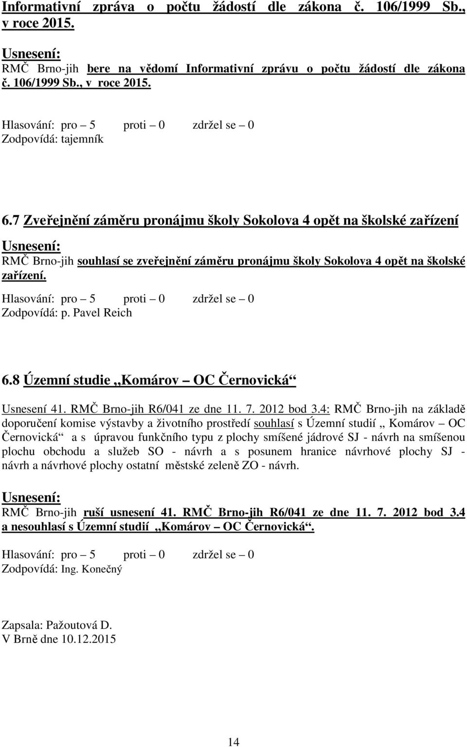 8 Územní studie Komárov OC Černovická Usnesení 41. RMČ Brno-jih R6/041 ze dne 11. 7. 2012 bod 3.