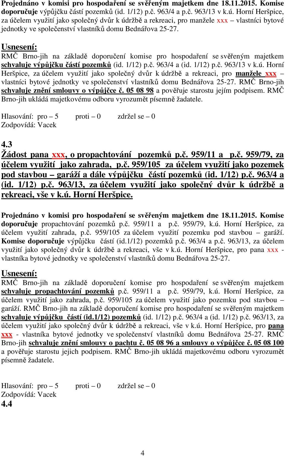 RMČ Brno-jih na základě doporučení komise pro hospodaření se svěřeným majetkem schvaluje výpůjčku částí pozemků (id. 1/12) p.č. 963/4 a (id. 1/12) p.č. 963/13 v k.ú.