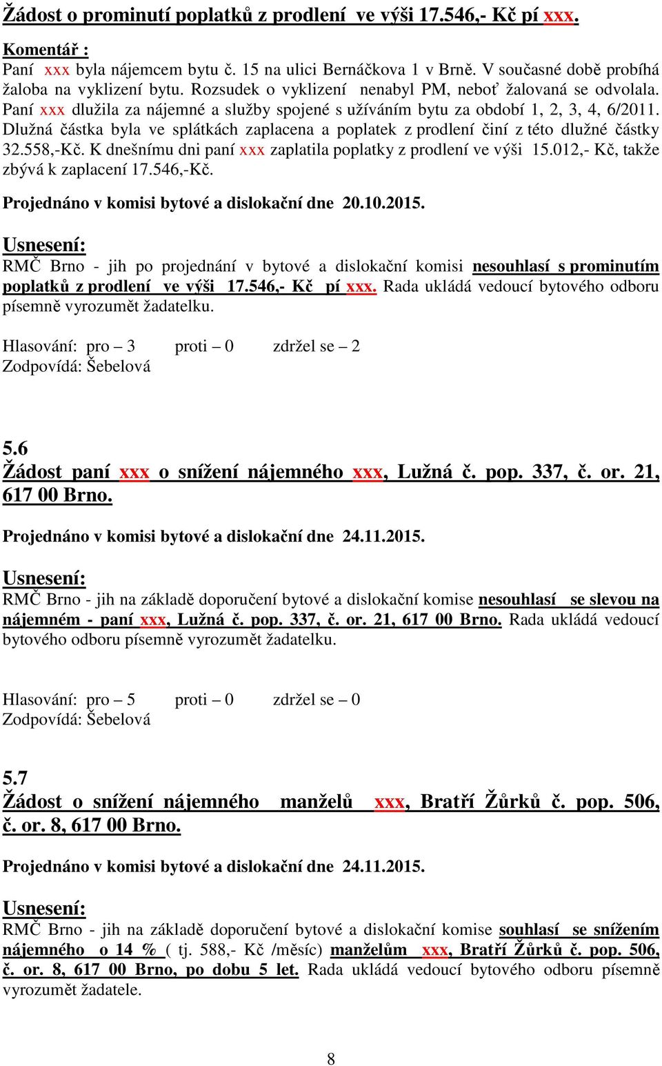 Dlužná částka byla ve splátkách zaplacena a poplatek z prodlení činí z této dlužné částky 32.558,-Kč. K dnešnímu dni paní xxx zaplatila poplatky z prodlení ve výši 15.