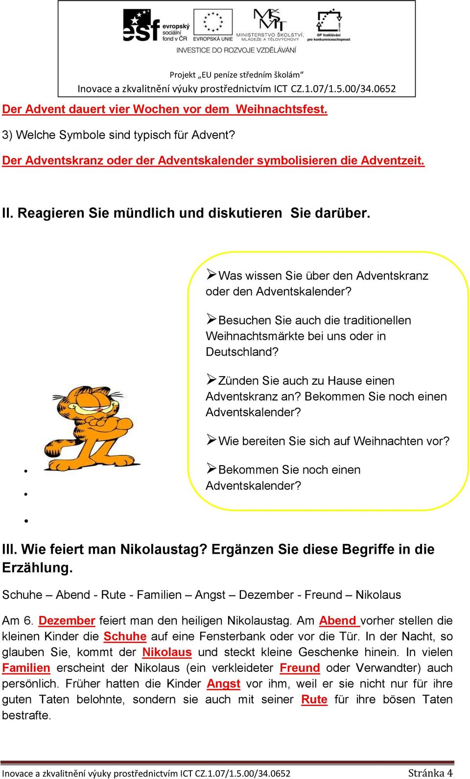 Zünden Sie auch zu Hause einen Adventskranz an? Bekommen Sie noch einen Bekommen Sie noch einen III. Wie feiert man Nikolaustag? Ergänzen Sie diese Begriffe in die Erzählung.