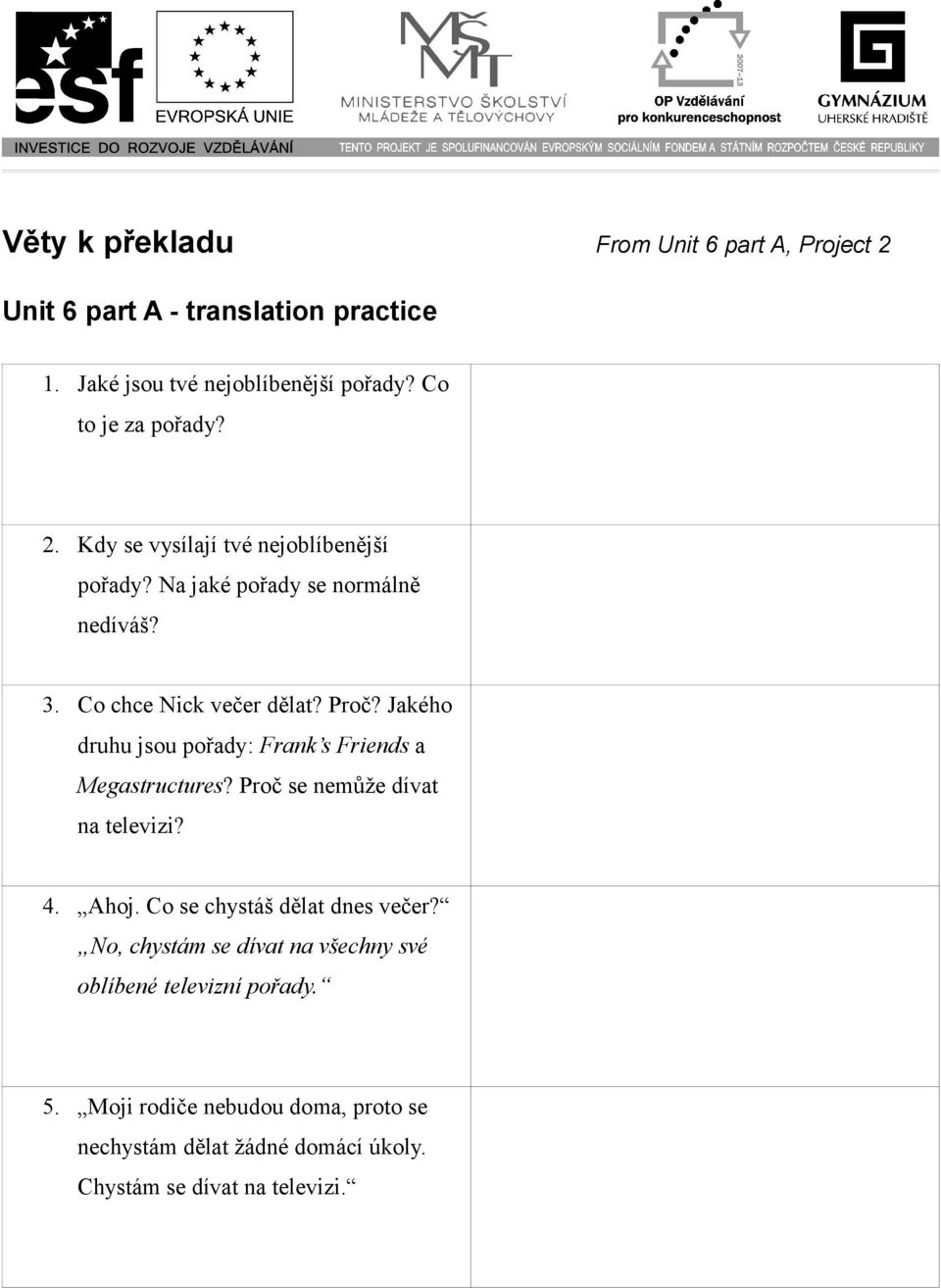 Co chce Nick večer dělat? Proč? Jakého druhu jsou pořady: Frank s Friends a Megastructures? Proč se nemůže dívat na televizi? What does Nick want to do this evening? Why?