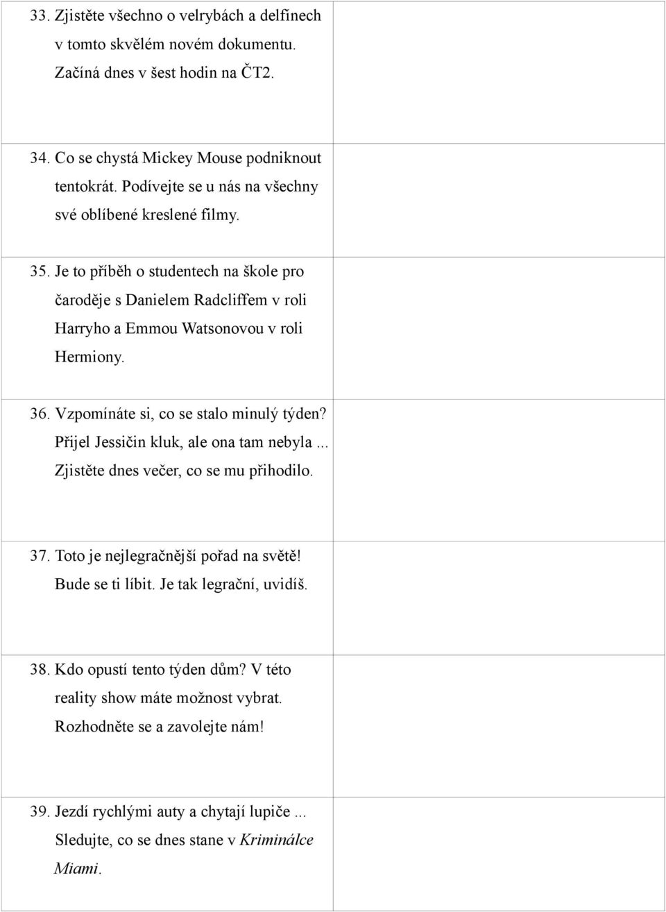 Watch all your favourite cartoons here. 35. Je to příběh o studentech na škole pro čaroděje s Danielem Radcliffem v roli Harryho a Emmou Watsonovou v roli Hermiony.