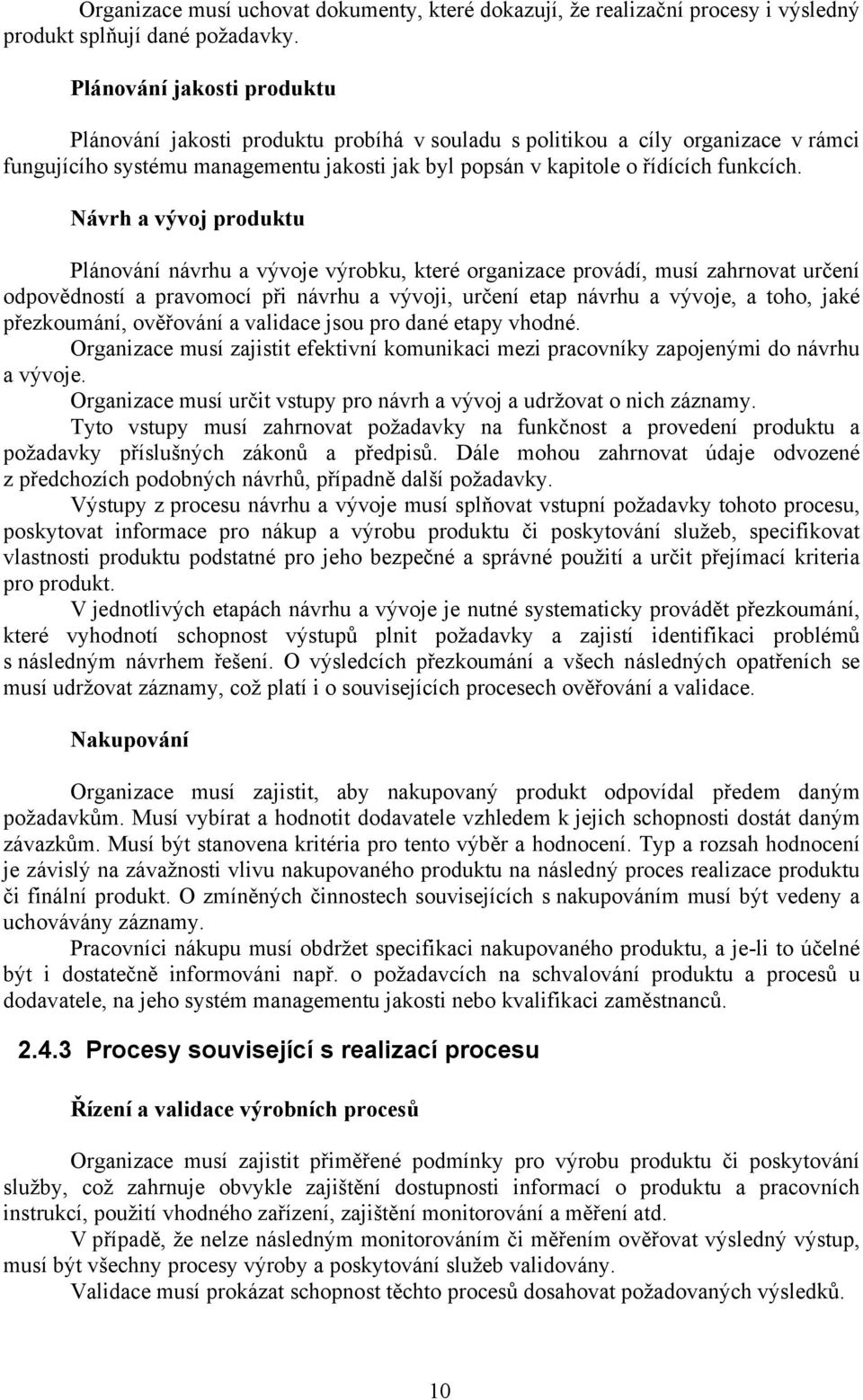 Návrh a vývoj produktu Plánování návrhu a vývoje výrobku, které organizace provádí, musí zahrnovat určení odpovědností a pravomocí při návrhu a vývoji, určení etap návrhu a vývoje, a toho, jaké