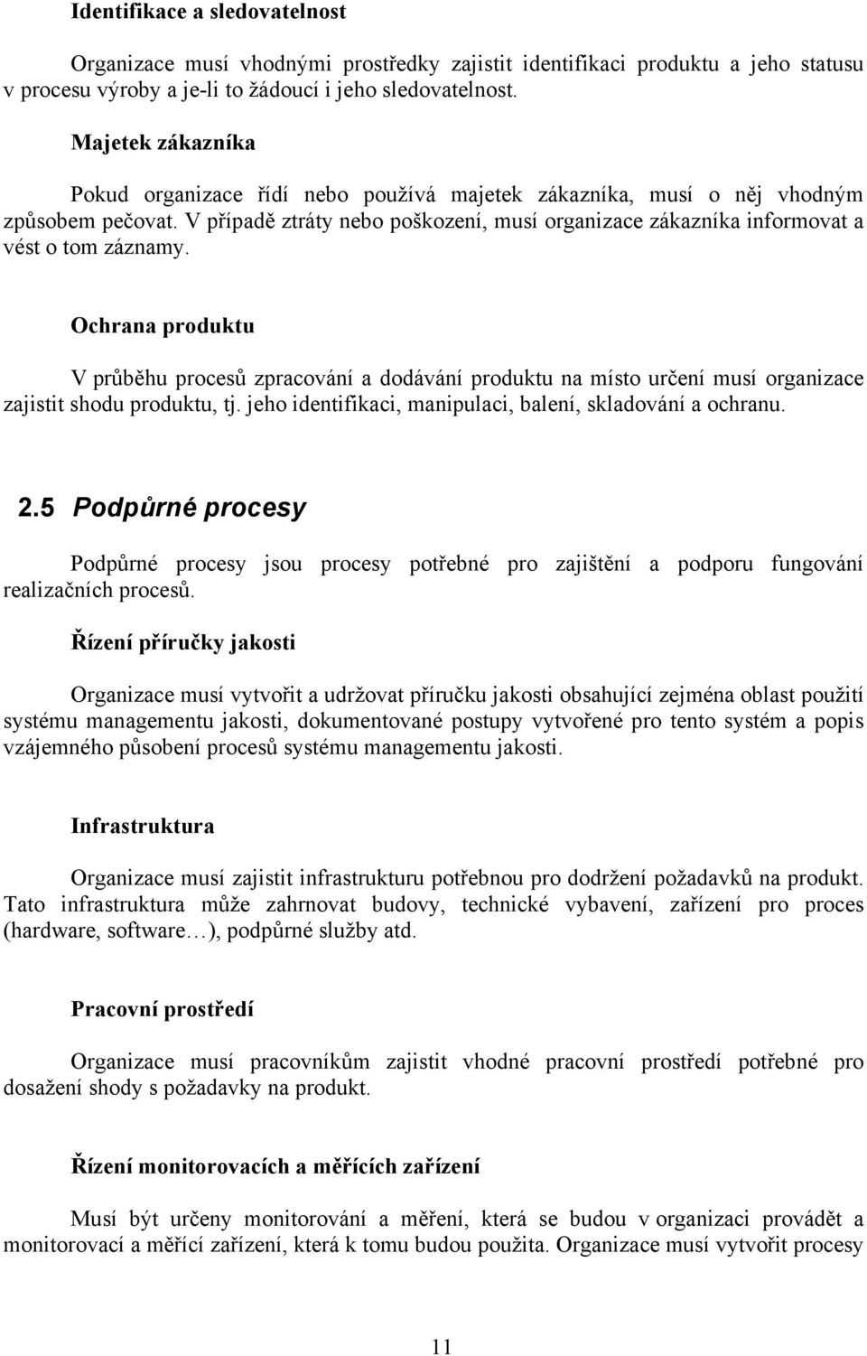 Ochrana produktu V průběhu procesů zpracování a dodávání produktu na místo určení musí organizace zajistit shodu produktu, tj. jeho identifikaci, manipulaci, balení, skladování a ochranu. 2.
