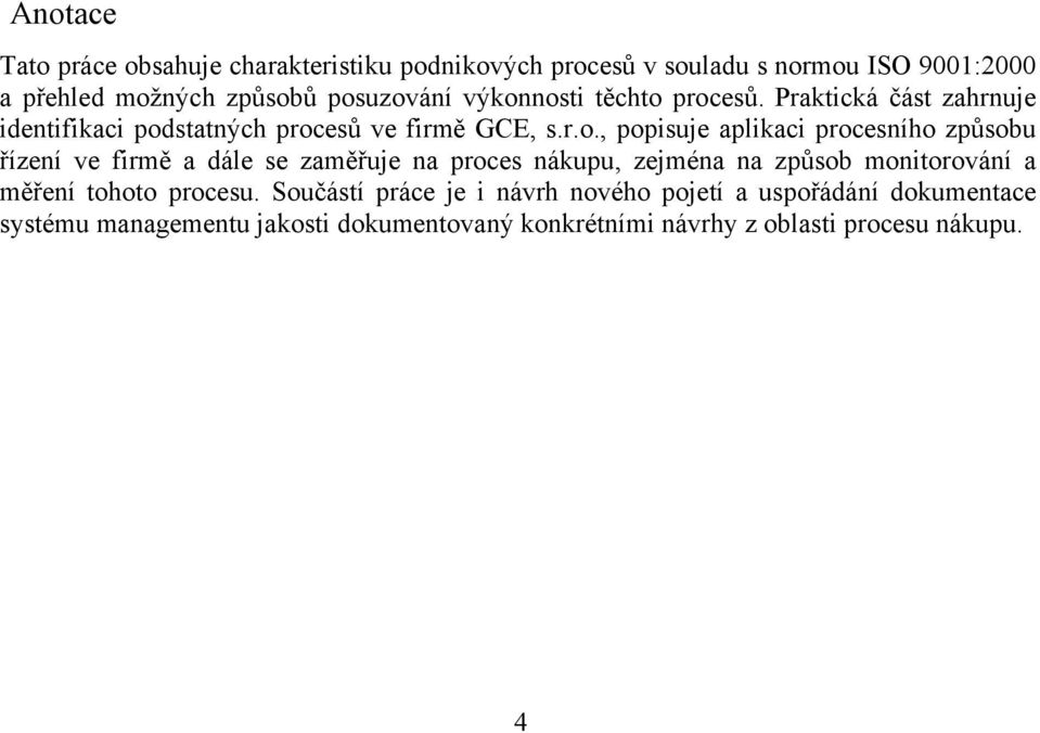 způsobu řízení ve firmě a dále se zaměřuje na proces nákupu, zejména na způsob monitorování a měření tohoto procesu.