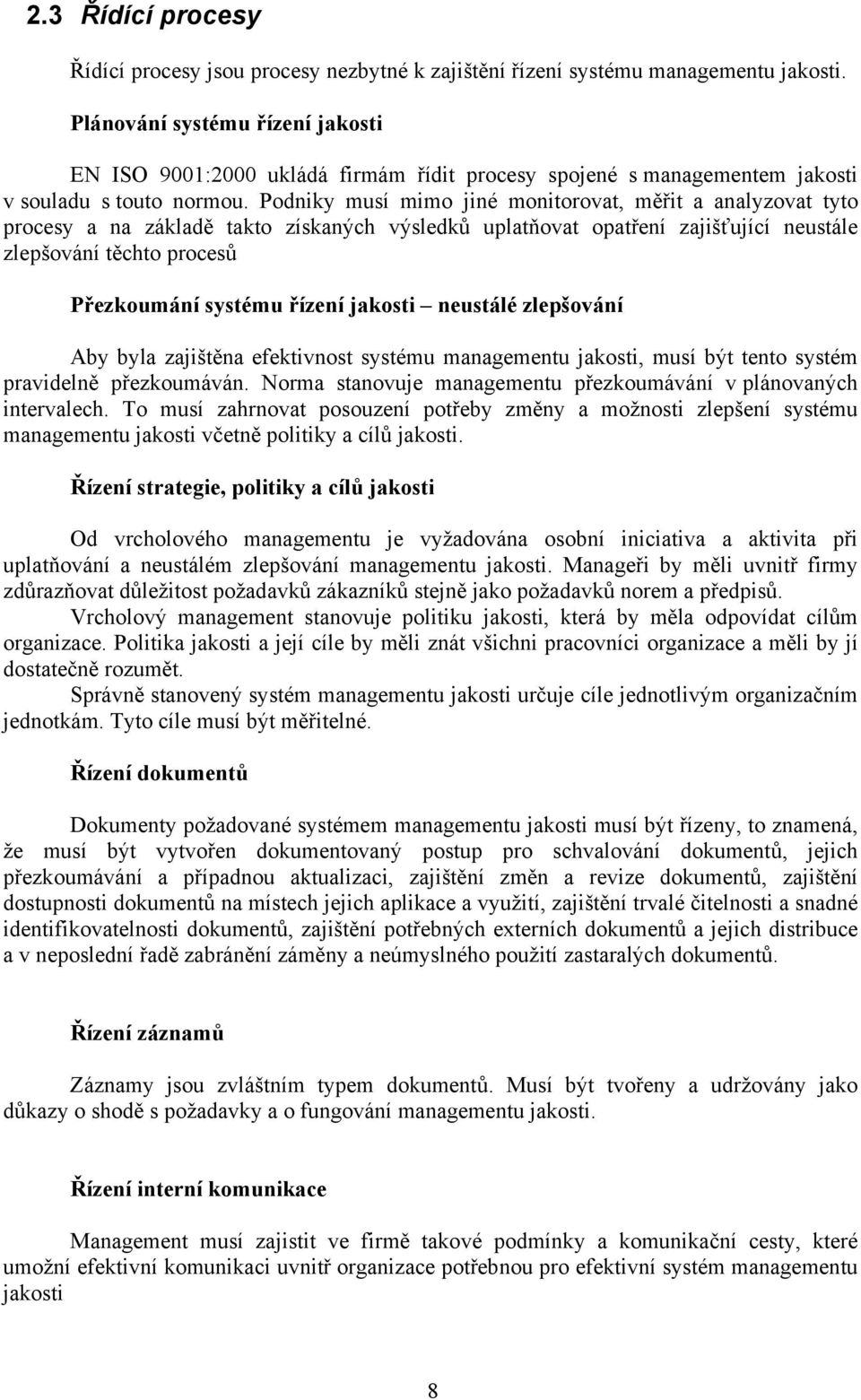 Podniky musí mimo jiné monitorovat, měřit a analyzovat tyto procesy a na základě takto získaných výsledků uplatňovat opatření zajišťující neustále zlepšování těchto procesů Přezkoumání systému řízení