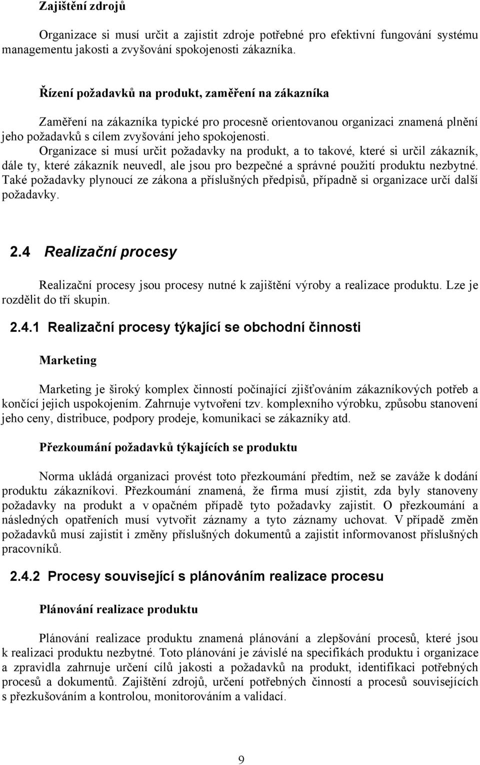 Organizace si musí určit požadavky na produkt, a to takové, které si určil zákazník, dále ty, které zákazník neuvedl, ale jsou pro bezpečné a správné použití produktu nezbytné.