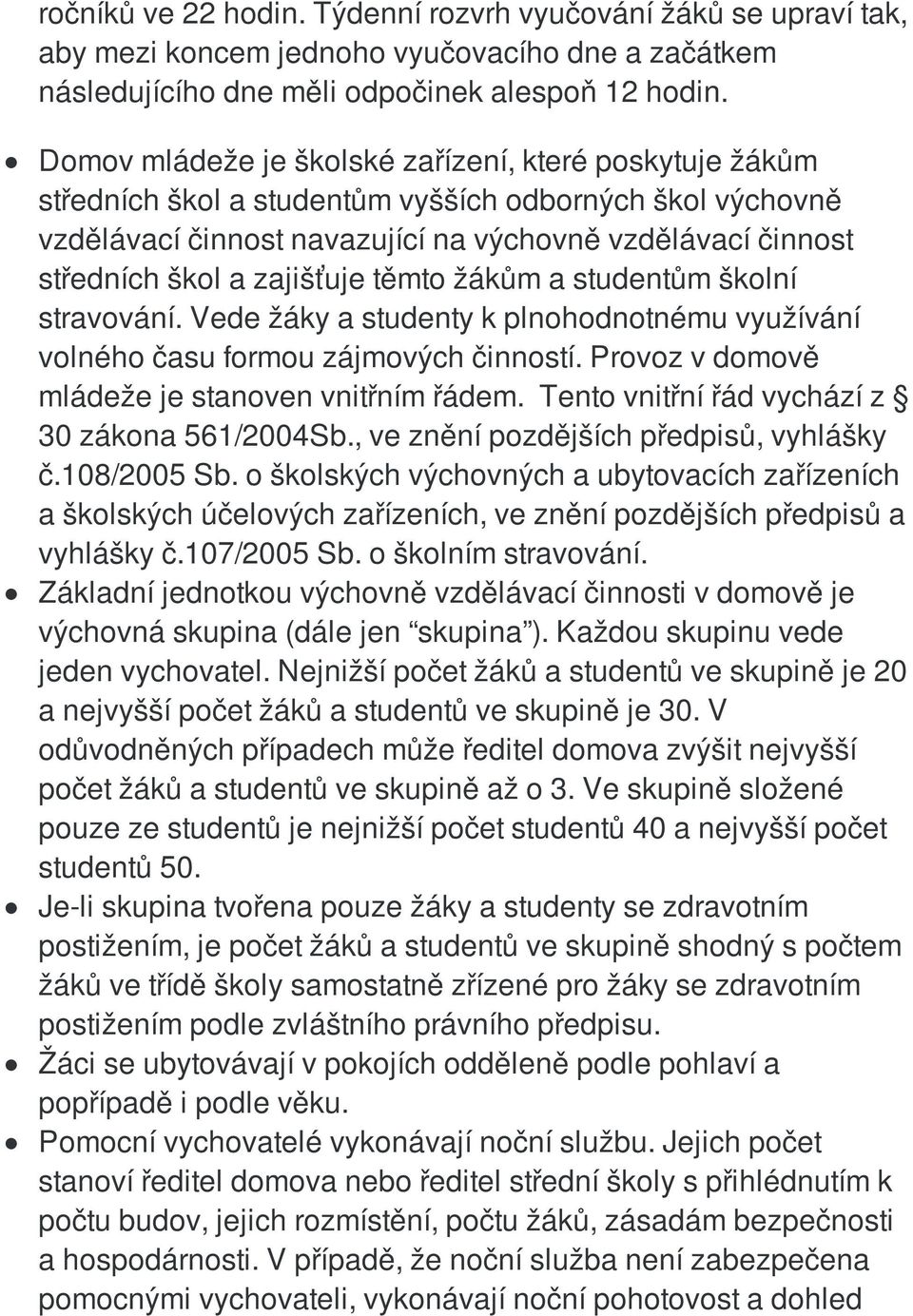 zajišťuje těmto žákům a studentům školní stravování. Vede žáky a studenty k plnohodnotnému využívání volného času formou zájmových činností. Provoz v domově mládeže je stanoven vnitřním řádem.