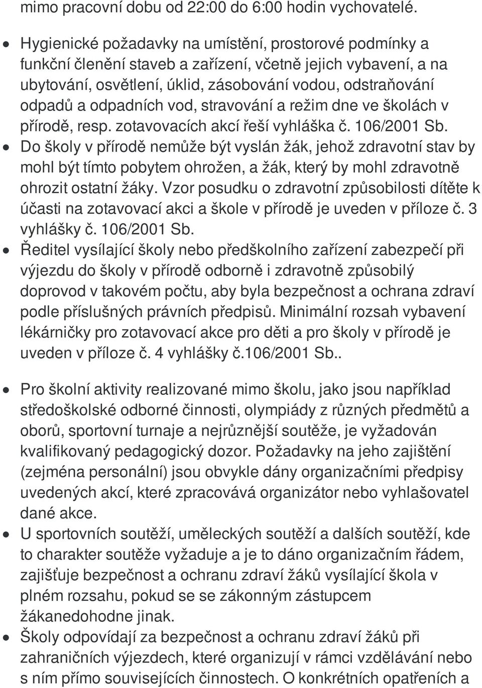 vod, stravování a režim dne ve školách v přírodě, resp. zotavovacích akcí řeší vyhláška č. 106/2001 Sb.