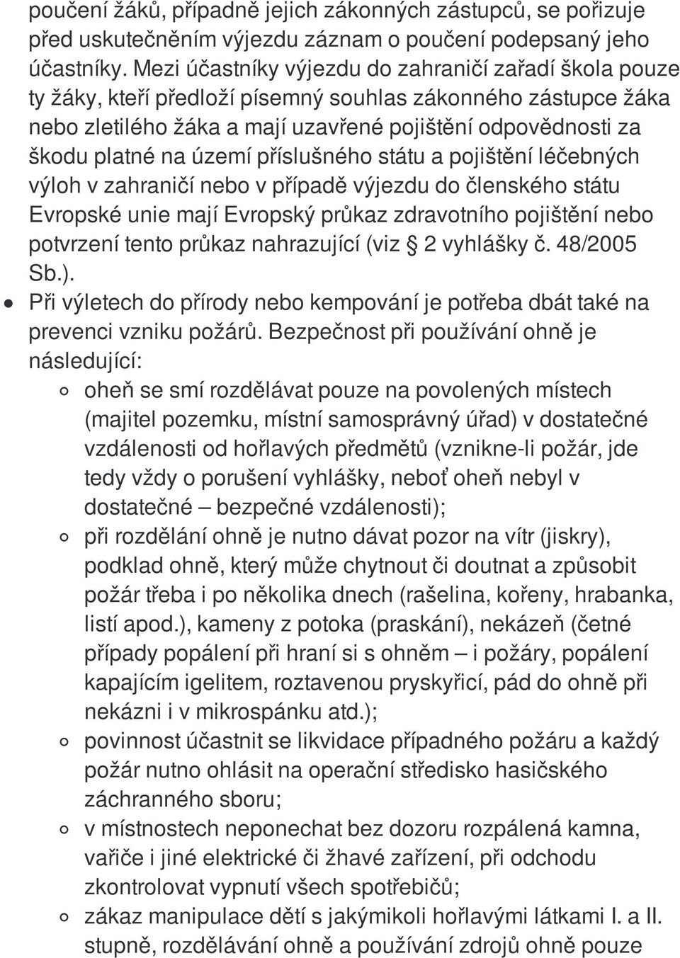 území příslušného státu a pojištění léčebných výloh v zahraničí nebo v případě výjezdu do členského státu Evropské unie mají Evropský průkaz zdravotního pojištění nebo potvrzení tento průkaz