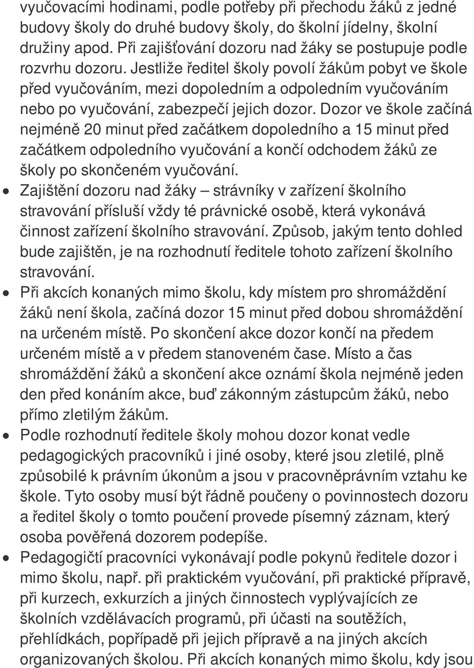 Jestliže ředitel školy povolí žákům pobyt ve škole před vyučováním, mezi dopoledním a odpoledním vyučováním nebo po vyučování, zabezpečí jejich dozor.