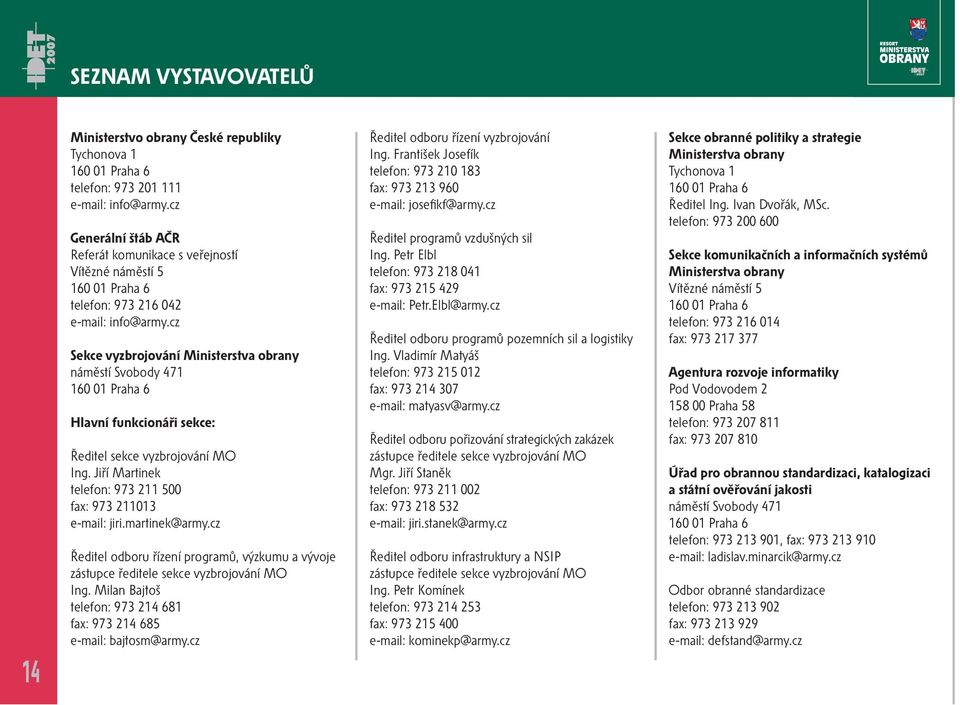 cz Sekce vyzbrojování Ministerstva obrany náměstí Svobody 471 160 01 Praha 6 Hlavní funkcionáři sekce: Ředitel sekce vyzbrojování MO Ing.
