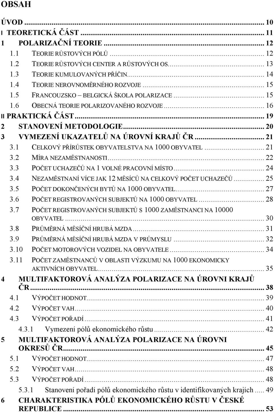.. 20 3 VYMEZENÍ UKAZATELŮ NA ÚROVNÍ KRAJŮ ČR... 21 3.1 CELKOVÝ PŘÍRŮSTEK OBYVATELSTVA NA 1000 OBYVATEL... 21 3.2 MÍRA NEZAMĚSTNANOSTI... 22 3.3 POČET UCHAZEČŮ NA 1 VOLNÉ PRACOVNÍ MÍSTO... 24 3.