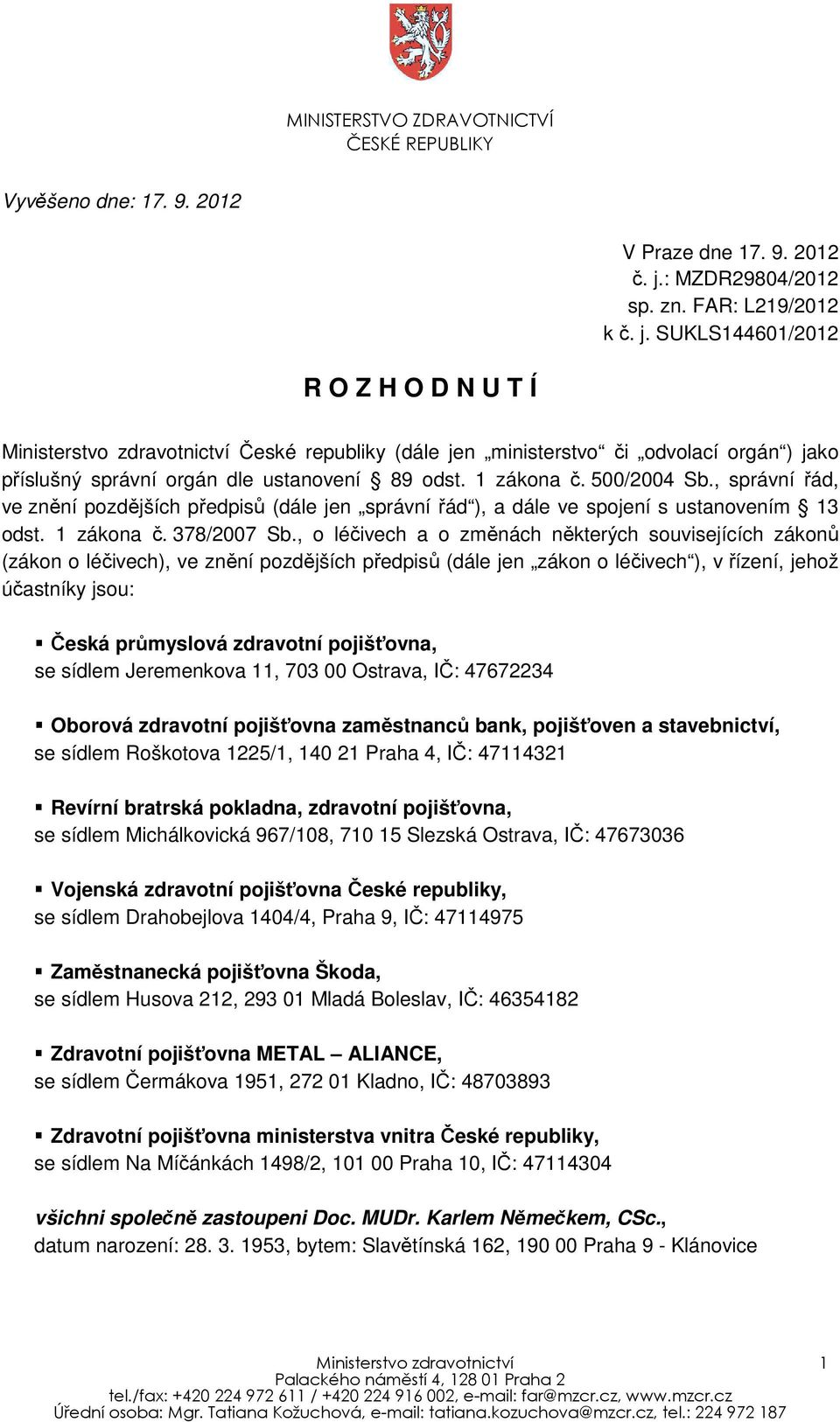 SUKLS144601/2012 R O Z H O D N U T Í Ministerstvo zdravotnictví České republiky (dále jen ministerstvo či odvolací orgán ) jako příslušný správní orgán dle ustanovení 89 odst. 1 zákona č. 500/2004 Sb.