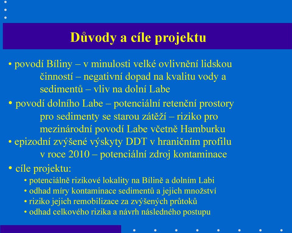 zvýšené výskyty DDT v hraničním profilu v roce 2010 potenciální zdroj kontaminace cíle projektu: potenciálně rizikové lokality na Bílině a dolním