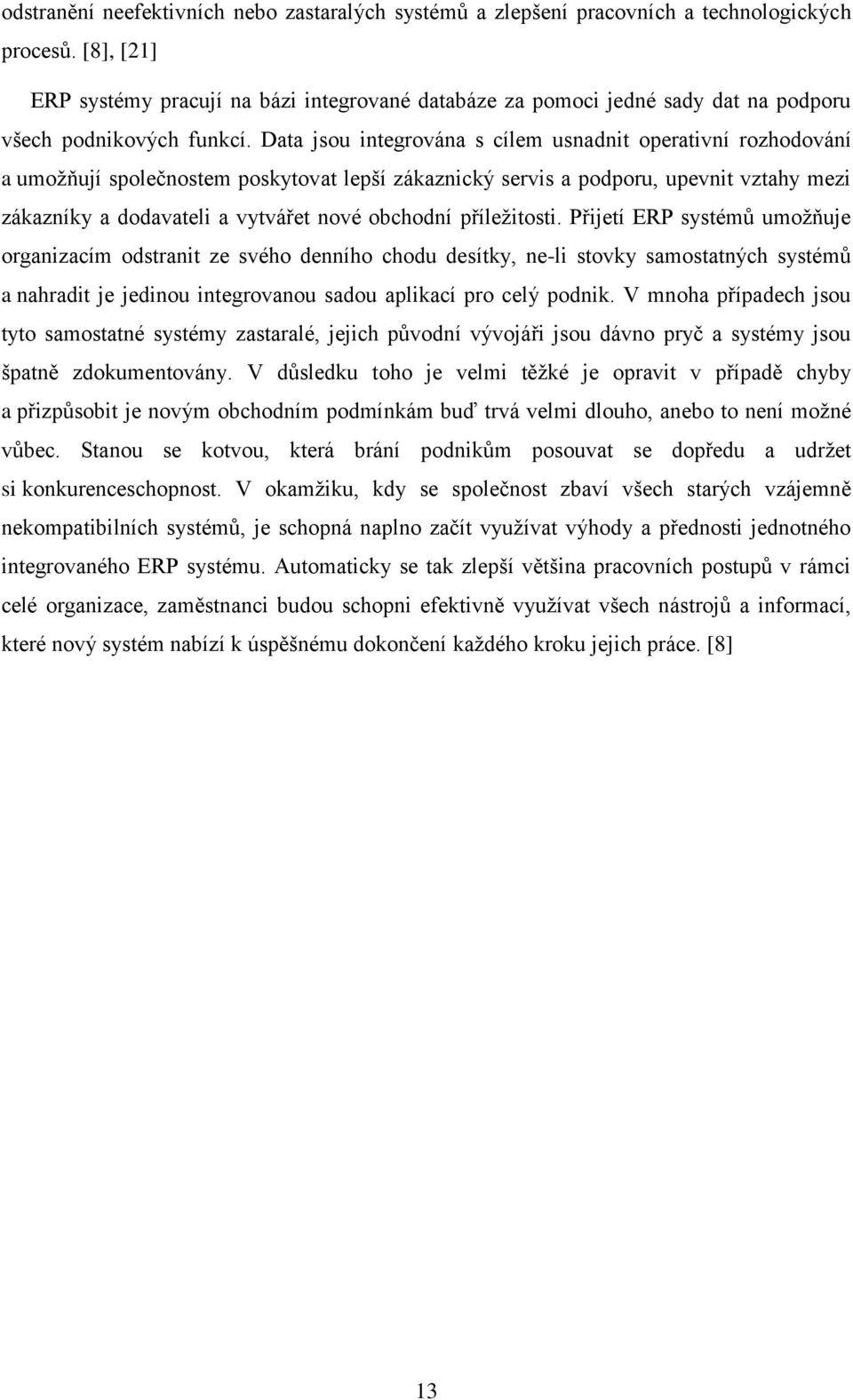 Data jsou integrována s cílem usnadnit operativní rozhodování a umožňují společnostem poskytovat lepší zákaznický servis a podporu, upevnit vztahy mezi zákazníky a dodavateli a vytvářet nové obchodní