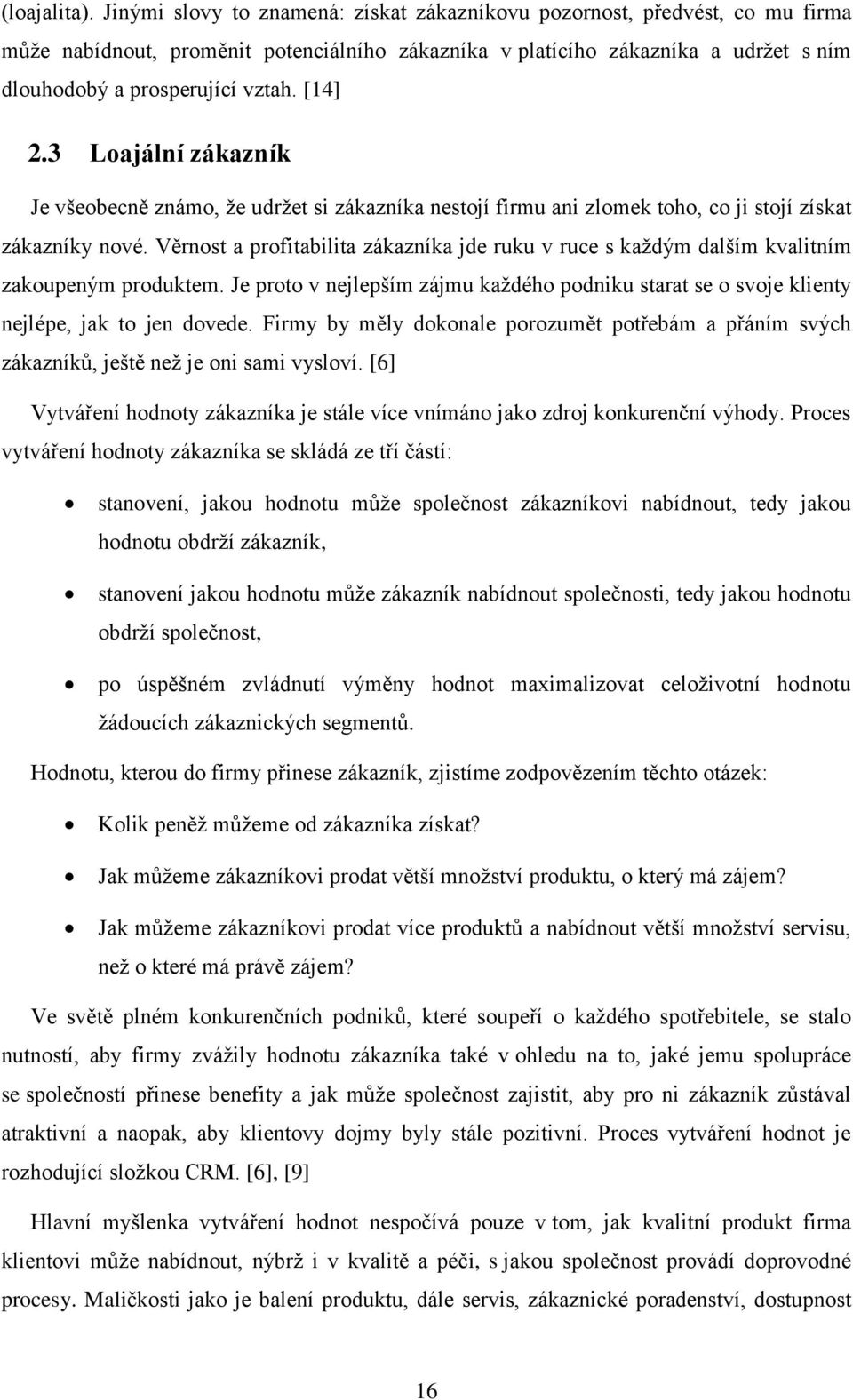 [14] 2.3 Loajální zákazník Je všeobecně známo, že udržet si zákazníka nestojí firmu ani zlomek toho, co ji stojí získat zákazníky nové.