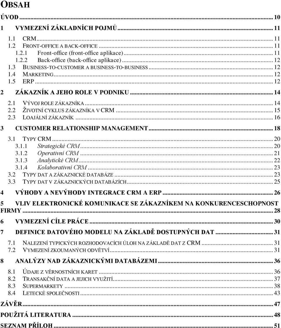 3 LOAJÁLNÍ ZÁKAZNÍK... 16 3 CUSTOMER RELATIONSHIP MANAGEMENT... 18 3.1 TYPY CRM... 20 3.1.1 Strategické CRM... 20 3.1.2 Operativní CRM... 21 3.1.3 Analytické CRM... 22 3.1.4 Kolaborativní CRM... 23 3.