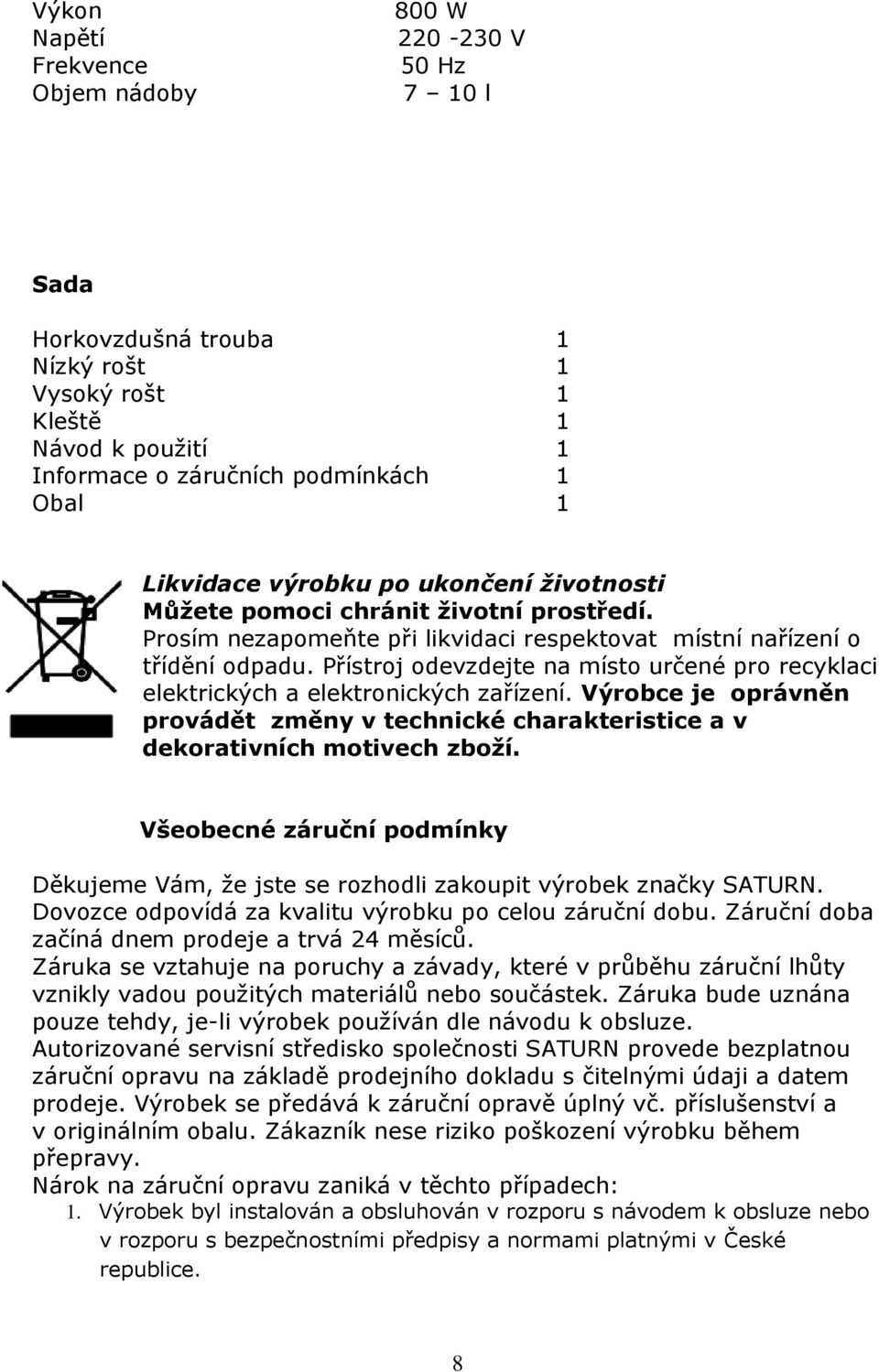 Přístroj odevzdejte na místo určené pro recyklaci elektrických a elektronických zařízení. Výrobce je oprávněn provádět změny v technické charakteristice a v dekorativních motivech zboží.