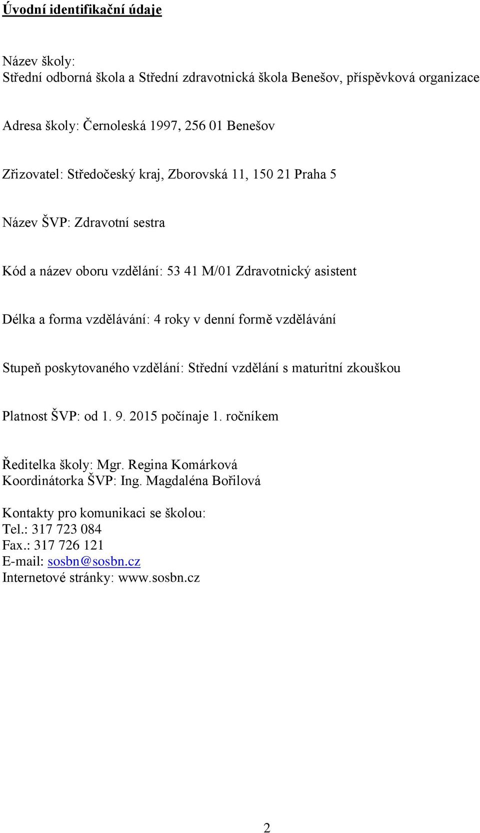 roky v denní formě vzdělávání Stupeň poskytovaného vzdělání: Střední vzdělání s maturitní zkouškou Platnost ŠVP: od 1. 9. 2015 počínaje 1. ročníkem Ředitelka školy: Mgr.