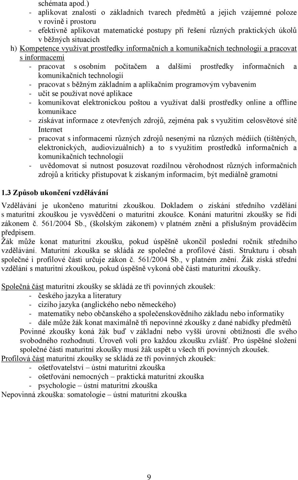 Kompetence využívat prostředky informačních a komunikačních technologií a pracovat s informacemi - pracovat s osobním počítačem a dalšími prostředky informačních a komunikačních technologií -