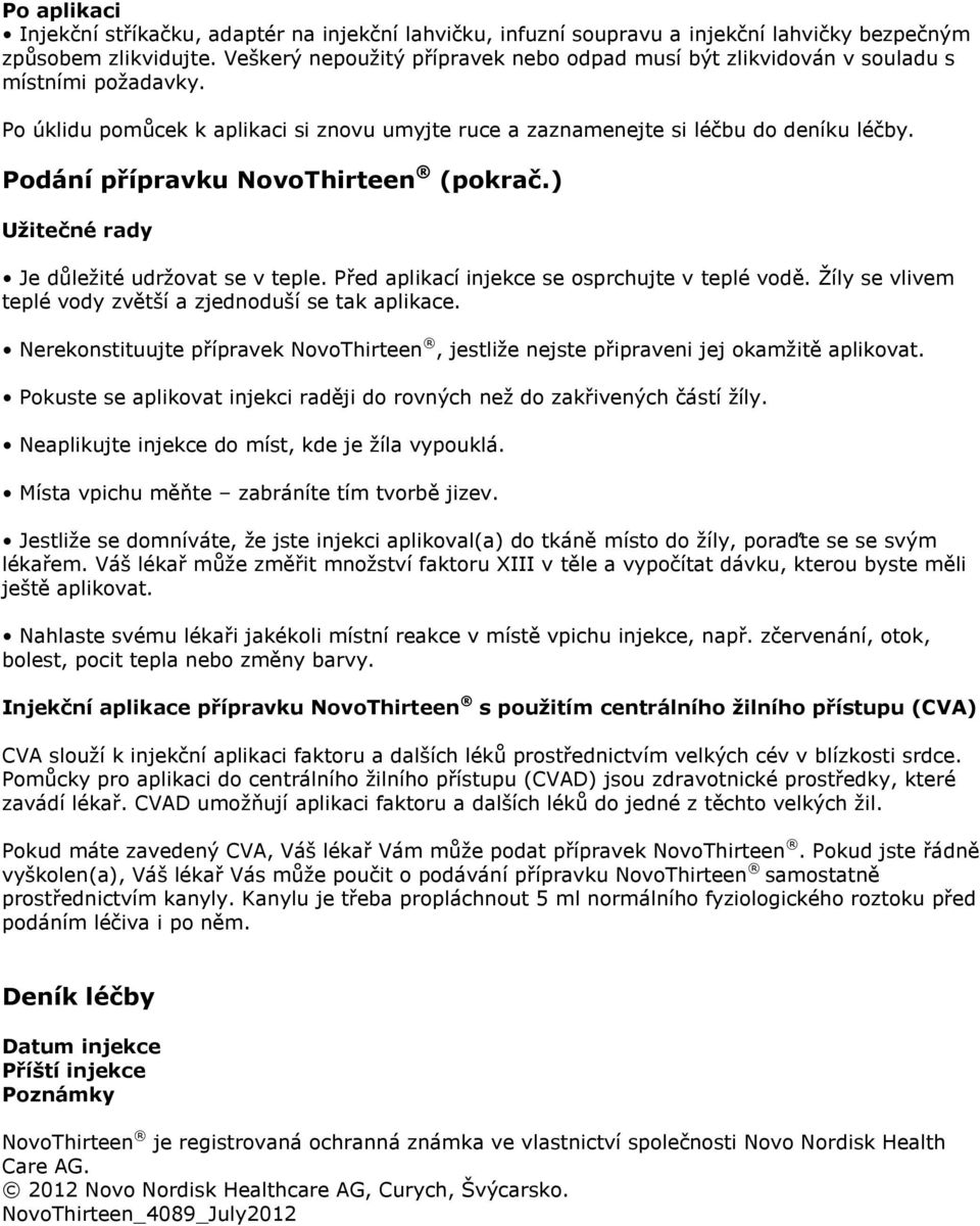 Podání přípravku NovoThirteen (pokrač.) Užitečné rady Je důležité udržovat se v teple. Před aplikací injekce se osprchujte v teplé vodě. Žíly se vlivem teplé vody zvětší a zjednoduší se tak aplikace.