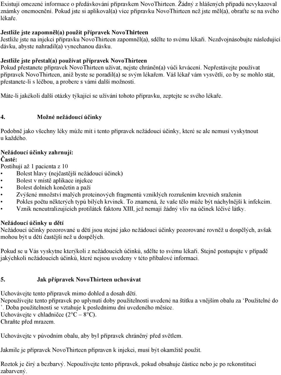 Jestliže jste zapomněl(a) použít přípravek NovoThirteen Jestliže jste na injekci přípravku NovoThirteen zapomněl(a), sdělte to svému lékaři.