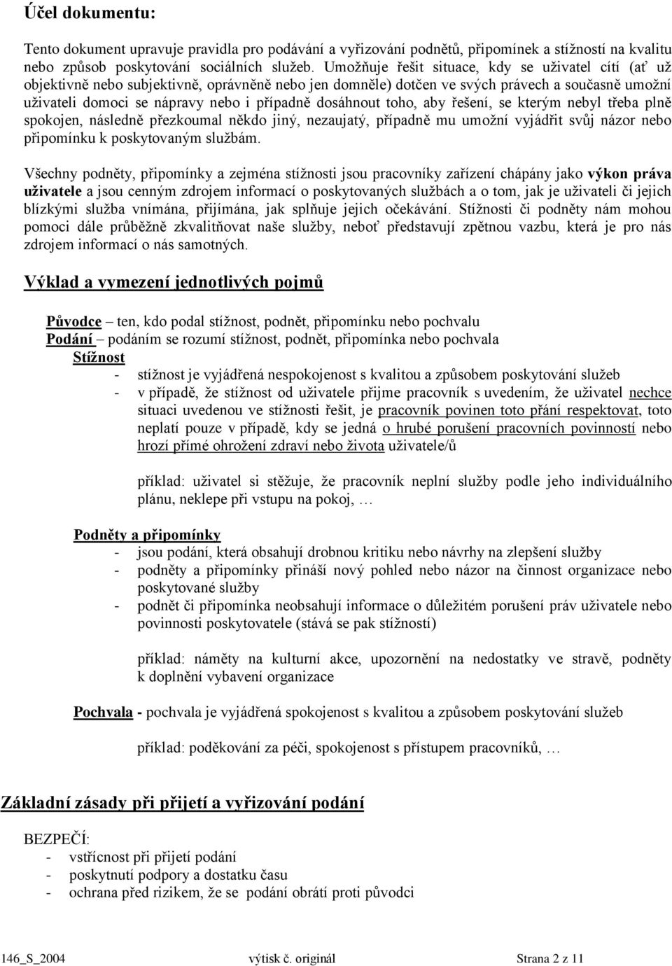 dosáhnout toho, aby řešení, se kterým nebyl třeba plně spokojen, následně přezkoumal někdo jiný, nezaujatý, případně mu umožní vyjádřit svůj názor nebo připomínku k poskytovaným službám.