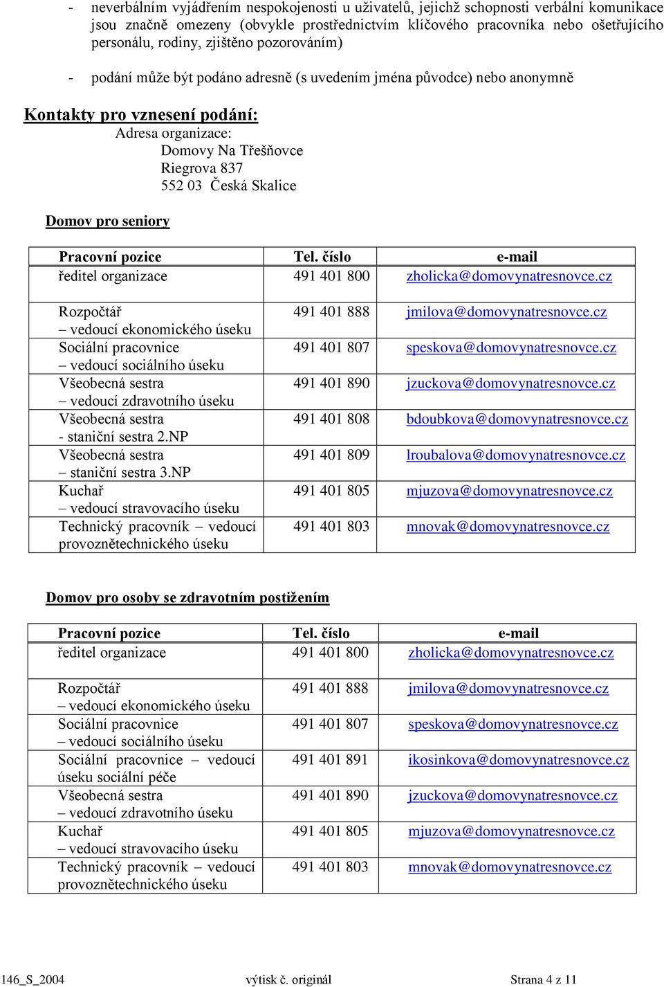 Domov pro seniory Pracovní pozice Tel. číslo e-mail ředitel organizace 491 401 800 zholicka@domovynatresnovce.