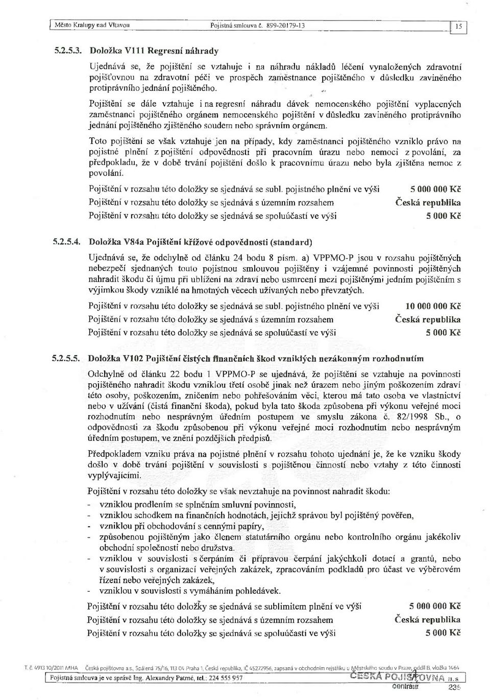 Doložka Vlil Regresní náhrady Ujednává se, že pojištění se vztahuje i na náhradu nákladů léčení vynaložených zdravotní pojišťovnou na zdravotní péči ve prospěch zaměstnance pojištěného v důsledku