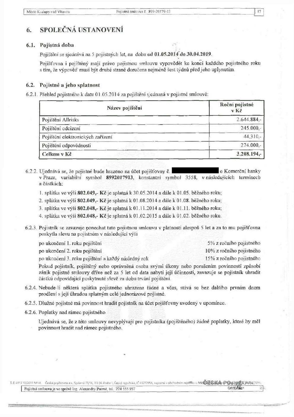 Pojistné a jeho splatnost 6.2.1. Přehled pojistného k datu 01.05.2014 za pojištění sjednaná v pojistné smlouvě: Název pojištění Roční pojistné v Kč Pojištění Allrisks 2.644.