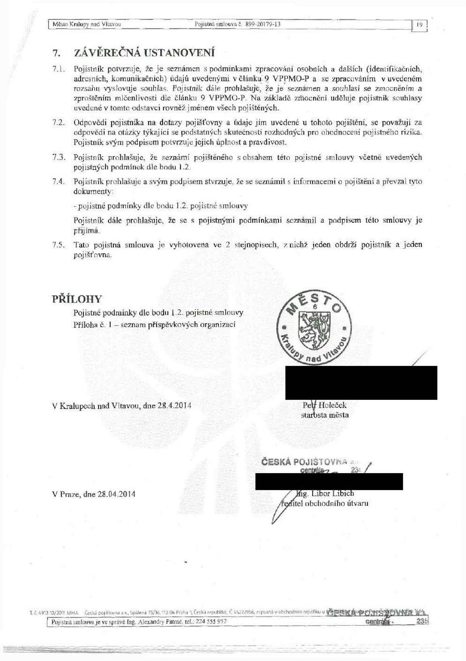 9 VPPMO-P a se zpracováním v uvedeném rozsahu vyslovuje souhlas. Pojistník dále prohlašuje, že je seznámen a souhlasí se zmocněním a zproštěním mlčenlivosti dle článku 9 VPPMO-P.