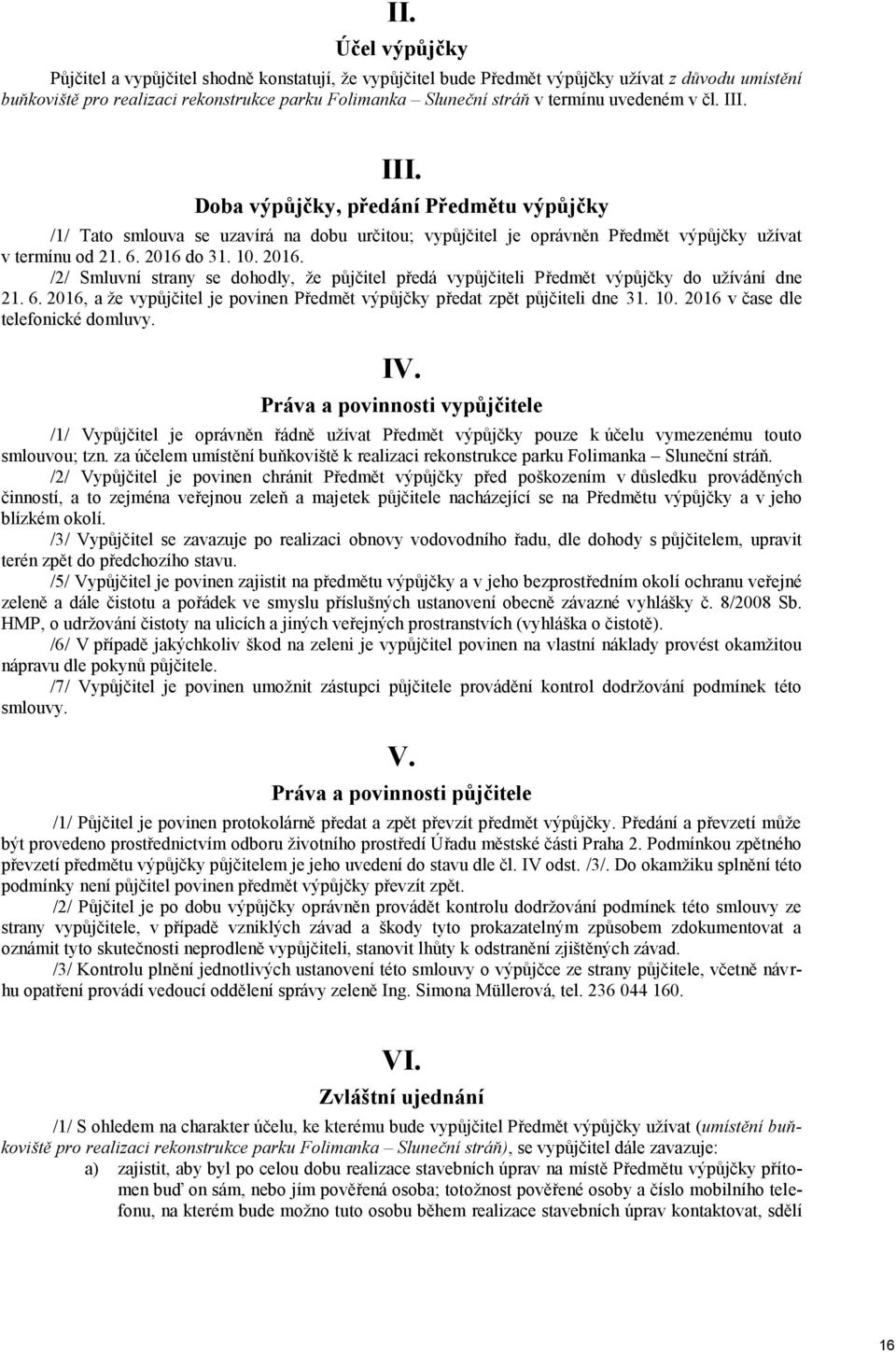 do 31. 10. 2016. /2/ Smluvní strany se dohodly, že půjčitel předá vypůjčiteli Předmět výpůjčky do užívání dne 21. 6. 2016, a že vypůjčitel je povinen Předmět výpůjčky předat zpět půjčiteli dne 31. 10. 2016 v čase dle telefonické domluvy.