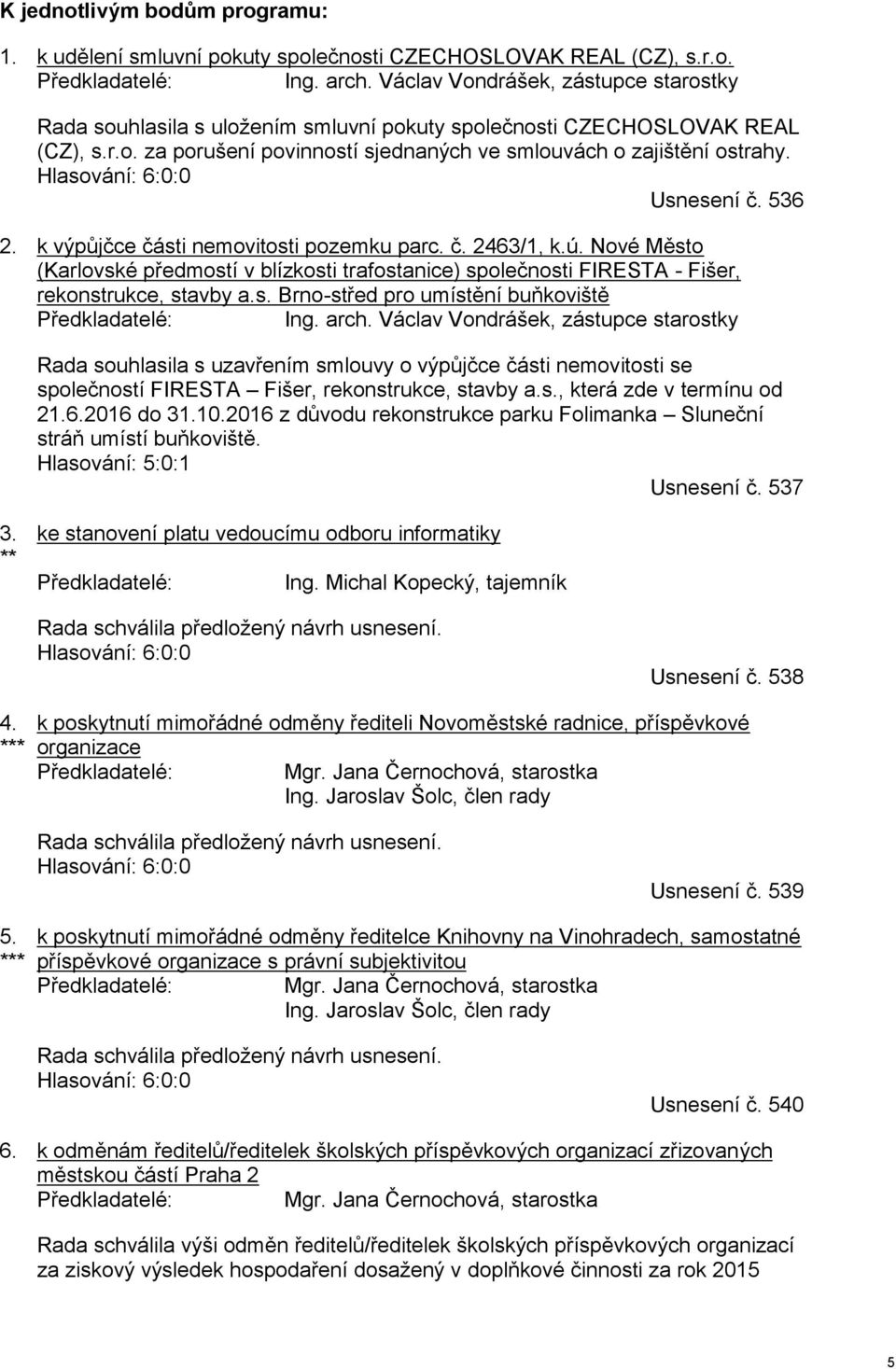Hlasování: 6:0:0 Usnesení č. 536 2. k výpůjčce části nemovitosti pozemku parc. č. 2463/1, k.ú.
