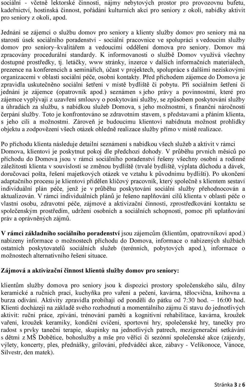 Jednání se zájemci o službu domov pro seniory a klienty služby domov pro seniory má na starosti úsek sociálního poradenství - sociální pracovnice ve spolupráci s vedoucím služby domov pro seniory