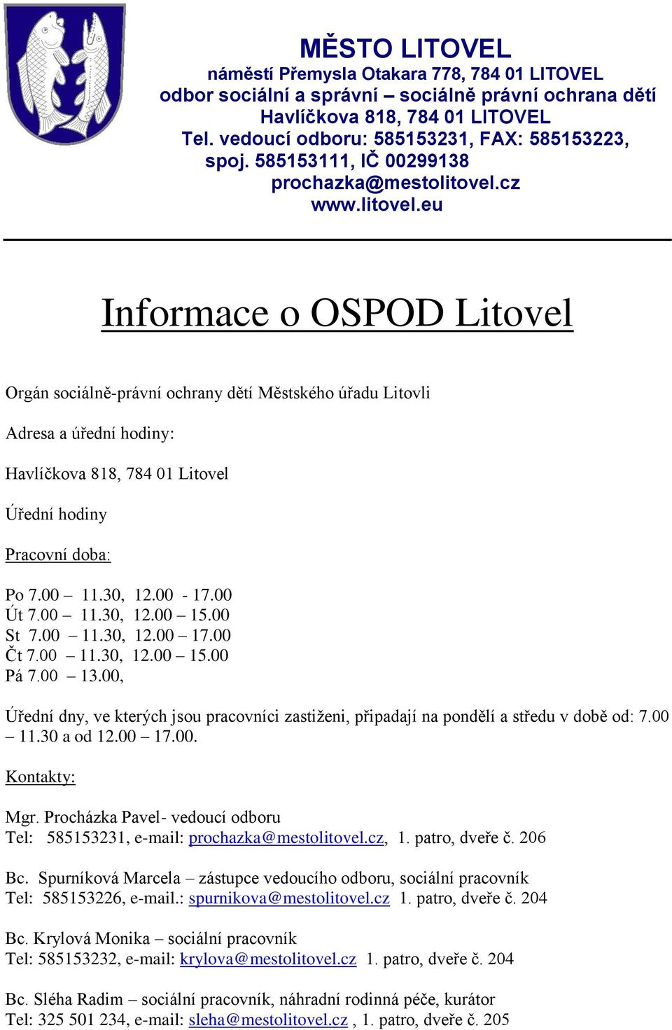 cz www.litovel.eu Informace o OSPOD Litovel Orgán sociálně-právní ochrany dětí Městského úřadu Litovli Adresa a úřední hodiny: Havlíčkova 818, 784 01 Litovel Úřední hodiny Pracovní doba: Po 7.00 11.