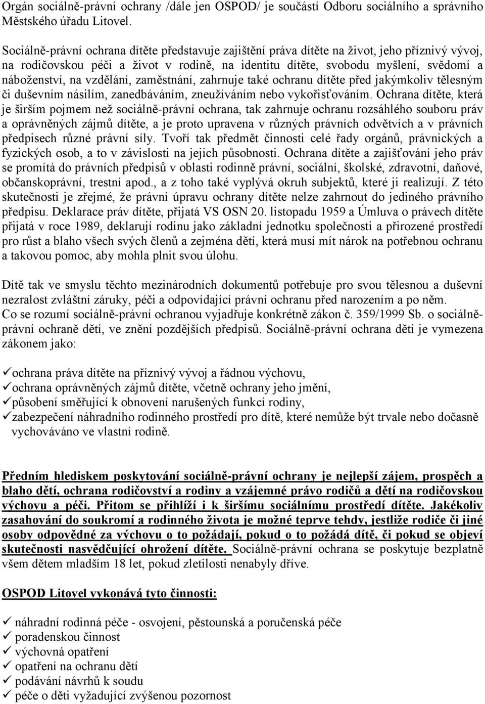 vzdělání, zaměstnání, zahrnuje také ochranu dítěte před jakýmkoliv tělesným či duševním násilím, zanedbáváním, zneužíváním nebo vykořisťováním.