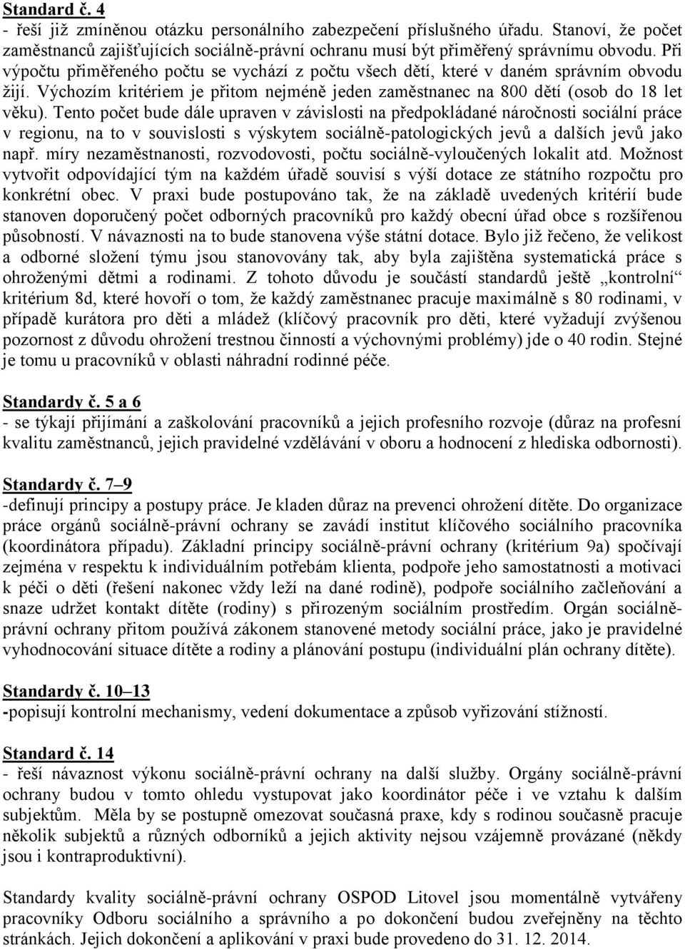 Tento počet bude dále upraven v závislosti na předpokládané náročnosti sociální práce v regionu, na to v souvislosti s výskytem sociálně-patologických jevů a dalších jevů jako např.
