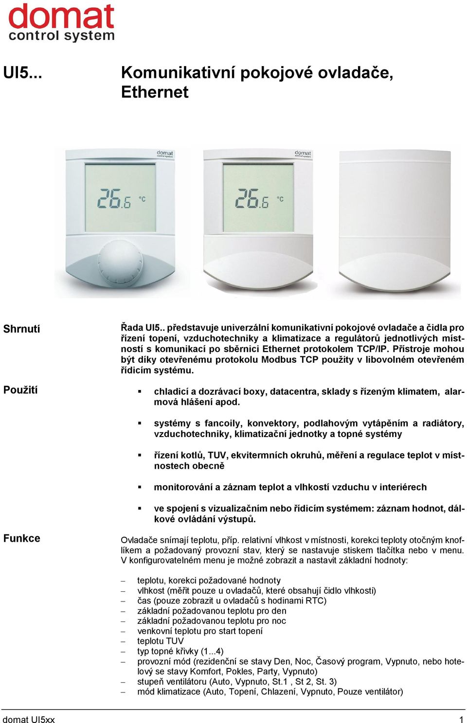 TCP/IP. Přístroje mohou být díky otevřenému protokolu Modbus TCP použity v libovolném otevřeném řídicím systému.