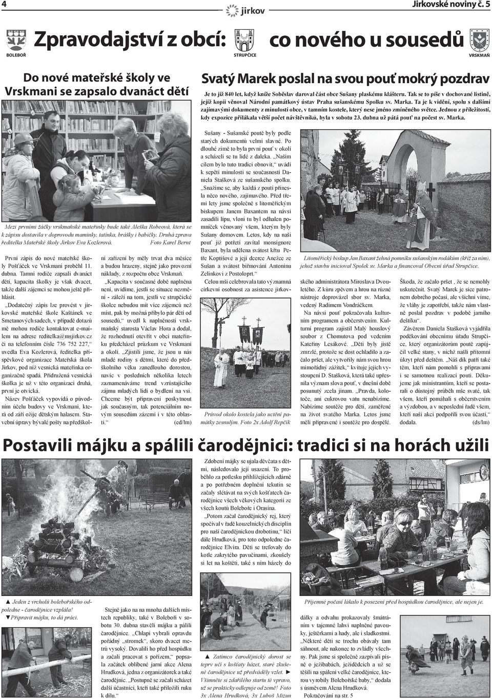 tatínka, brášky i babičky. Druhá zprava ředitelka Mateřské školy Jirkov Eva Kozlerová. Foto Karel Bernt První zápis do nové mateřské školy Pošťáček ve Vrskmani proběhl 11. dubna.