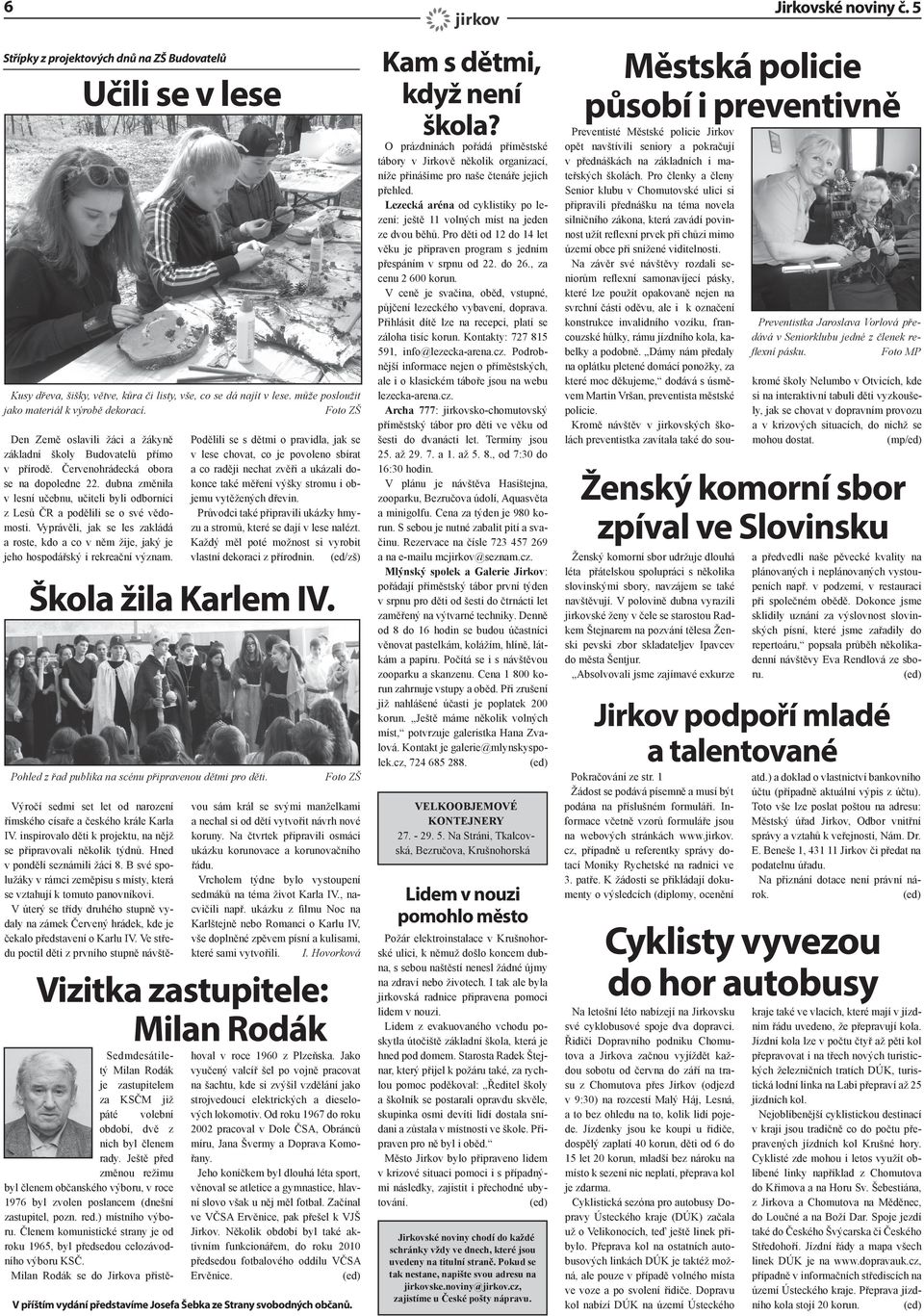 dubna změnila v lesní učebnu, učiteli byli odborníci z Lesů ČR a podělili se o své vědomosti. Vyprávěli, jak se les zakládá a roste, kdo a co v něm žije, jaký je jeho hospodářský i rekreační význam.
