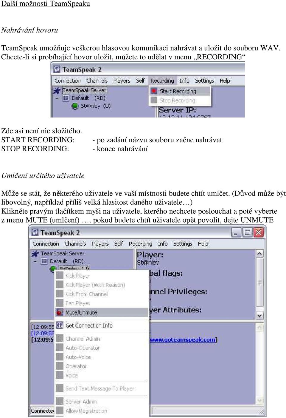 START RECORDING: STOP RECORDING: - po zadání názvu souboru začne nahrávat - konec nahrávání Umlčení určitého uživatele Může se stát, že některého uživatele ve vaší
