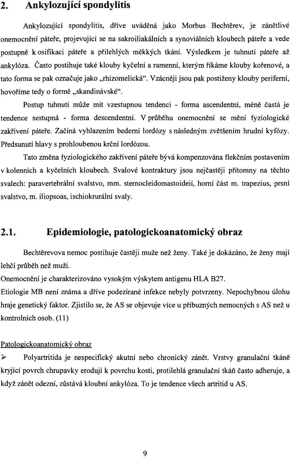 Často postihuje také klouby kyčelní a ramenní, kterým říkáme klouby kořenové, a tato forma se pak označuje jako rhizomelická".