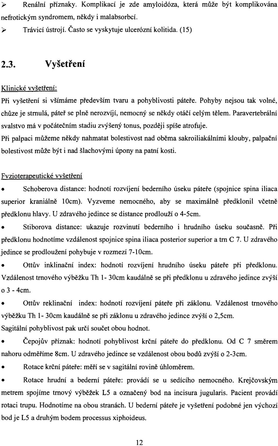Paravertebrální svalstvo má v počátečním stadiu zvýšený tonus, později spíše atrofuje.